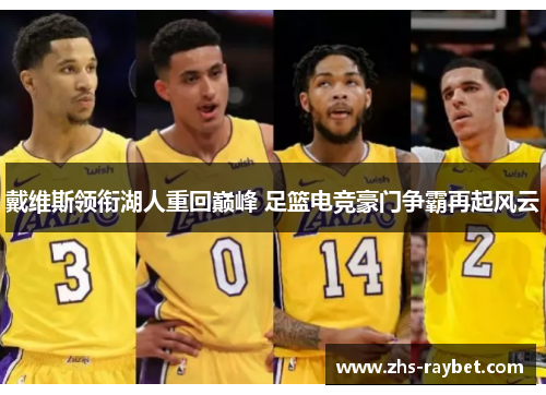 戴维斯领衔湖人重回巅峰 足篮电竞豪门争霸再起风云