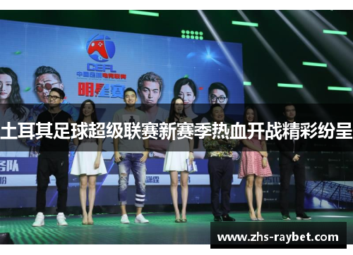 土耳其足球超级联赛新赛季热血开战精彩纷呈