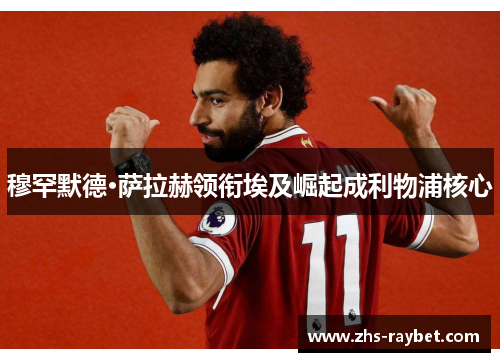 穆罕默德·萨拉赫领衔埃及崛起成利物浦核心