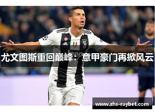 尤文图斯重回巅峰：意甲豪门再掀风云