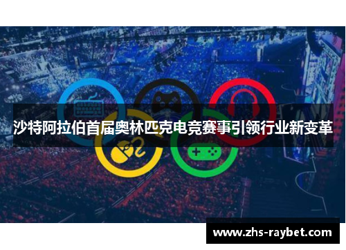 沙特阿拉伯首届奥林匹克电竞赛事引领行业新变革 沙特阿拉伯首届奥林匹克电竞赛事引领行业新变革