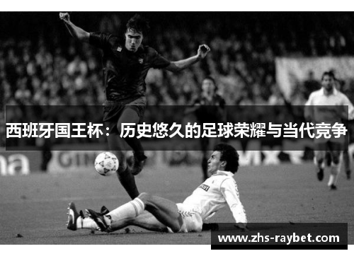 西班牙国王杯：历史悠久的足球荣耀与当代竞争