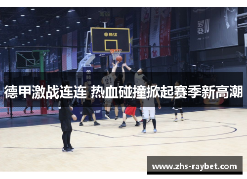 德甲激战连连 热血碰撞掀起赛季新高潮