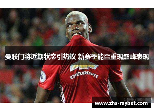 曼联门将近期状态引热议 新赛季能否重现巅峰表现