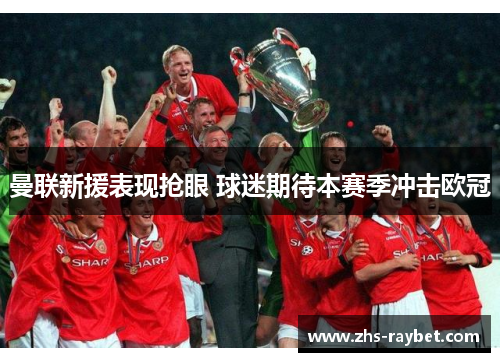 曼联新援表现抢眼 球迷期待本赛季冲击欧冠