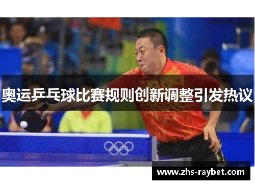 奥运乒乓球比赛规则创新调整引发热议