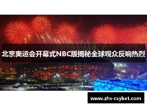 北京奥运会开幕式NBC版揭秘全球观众反响热烈 北京奥运会开幕式NBC版揭秘全球观众反响热烈